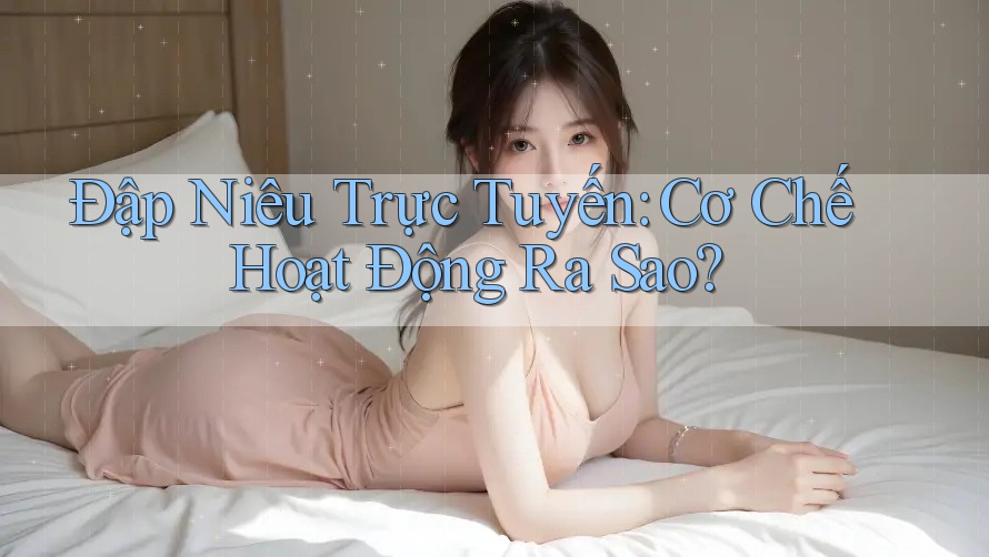 Đập Niêu Trực Tuyến: Cơ Chế Hoạt Động Ra Sao?
