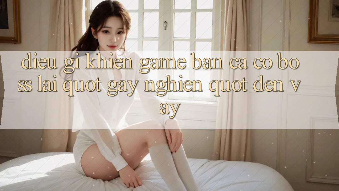 Điều Gì Khiến Game Bắn Cá Có Boss Lại " Gây Nghiện" Đến Vậy? Điều Gì Khiến Game Bắn Cá Có Boss Lại " Gây Nghiện" Đến Vậy?