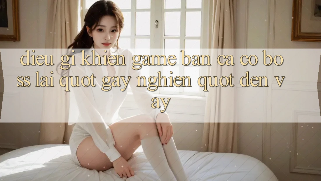 Điều Gì Khiến Game Bắn Cá Có Boss Lại " Gây Nghiện" Đến Vậy? Điều Gì Khiến Game Bắn Cá Có Boss Lại " Gây Nghiện" Đến Vậy?
