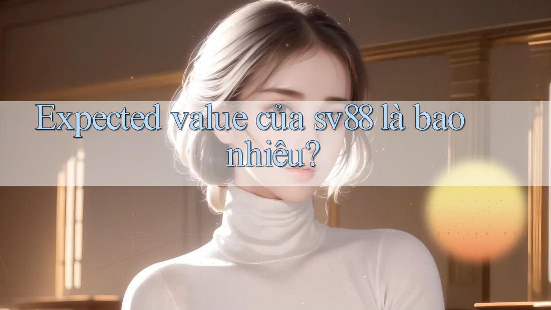 Expected value của sv88 là bao nhiêu?