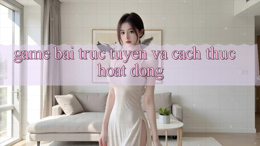 “Game Bài Trực Tuyến” và Cách Thức Hoạt Động “Game Bài Trực Tuyến” và Cách Thức Hoạt Động