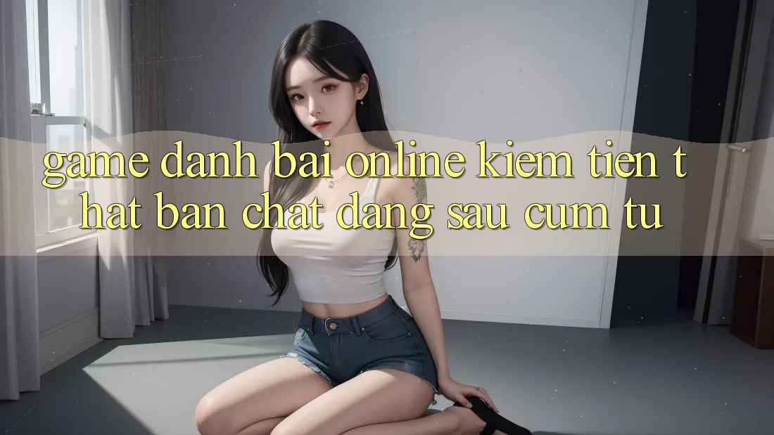 “Game Đánh Bài Online Kiếm Tiền Thật” - Bản Chất Đằng Sau Cụm Từ