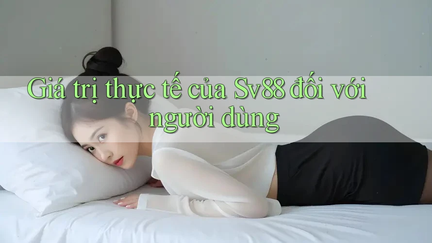 Giá trị thực tế của Sv88 đối với người dùng