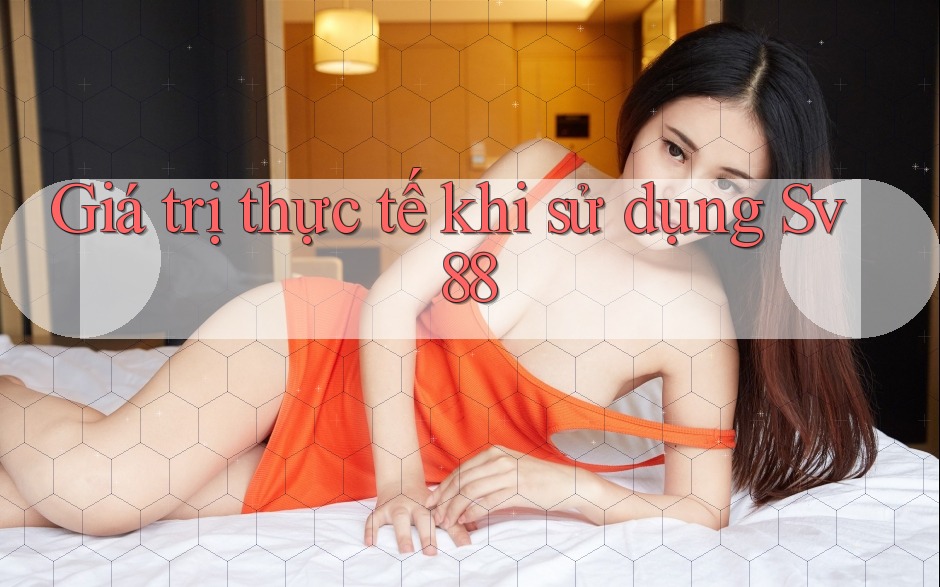 Giá trị thực tế khi sử dụng Sv88
