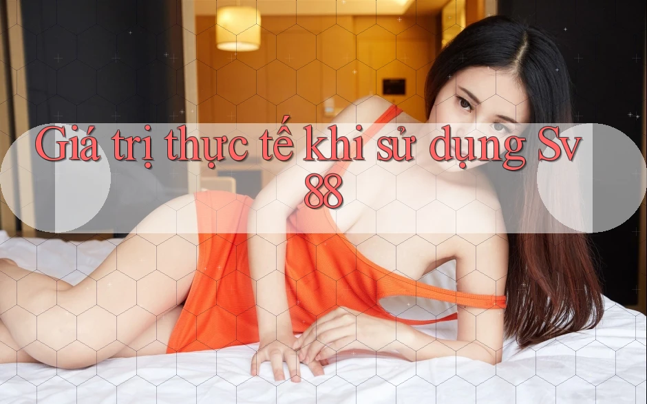 Giá trị thực tế khi sử dụng Sv88