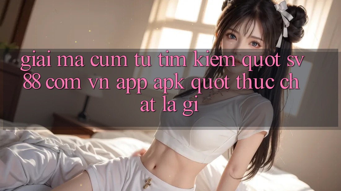 Giải mã cụm từ tìm kiếm: " sv88 com vn APP. apk" thực chất là gì?