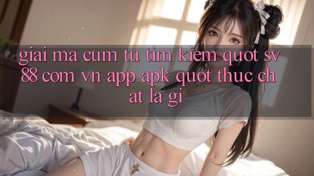 Giải mã cụm từ tìm kiếm: " sv88 com vn APP. apk" thực chất là gì?