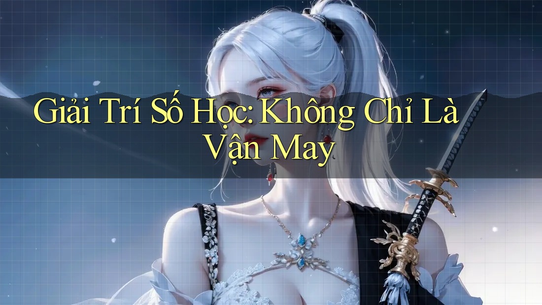 Giải Trí Số Học: Không Chỉ Là Vận May
