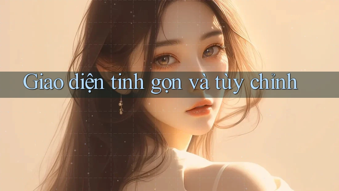 Giao diện tinh gọn và tùy chỉnh Giao diện tinh gọn và tùy chỉnh