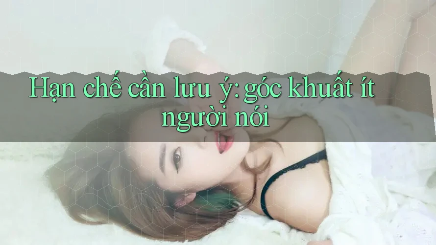 Hạn chế cần lưu ý: góc khuất ít người nói