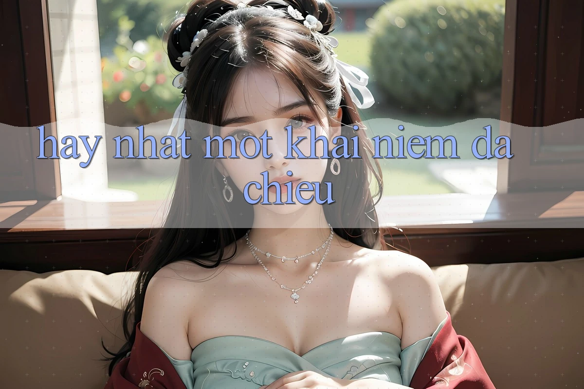 “Hay Nhất” – Một Khái Niệm Đa Chiều “Hay Nhất” – Một Khái Niệm Đa Chiều