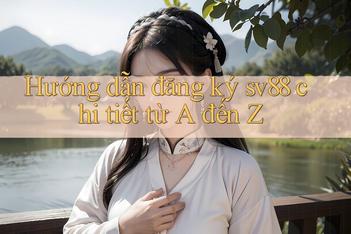 Hướng dẫn đăng ký sv88 chi tiết từ A đến Z