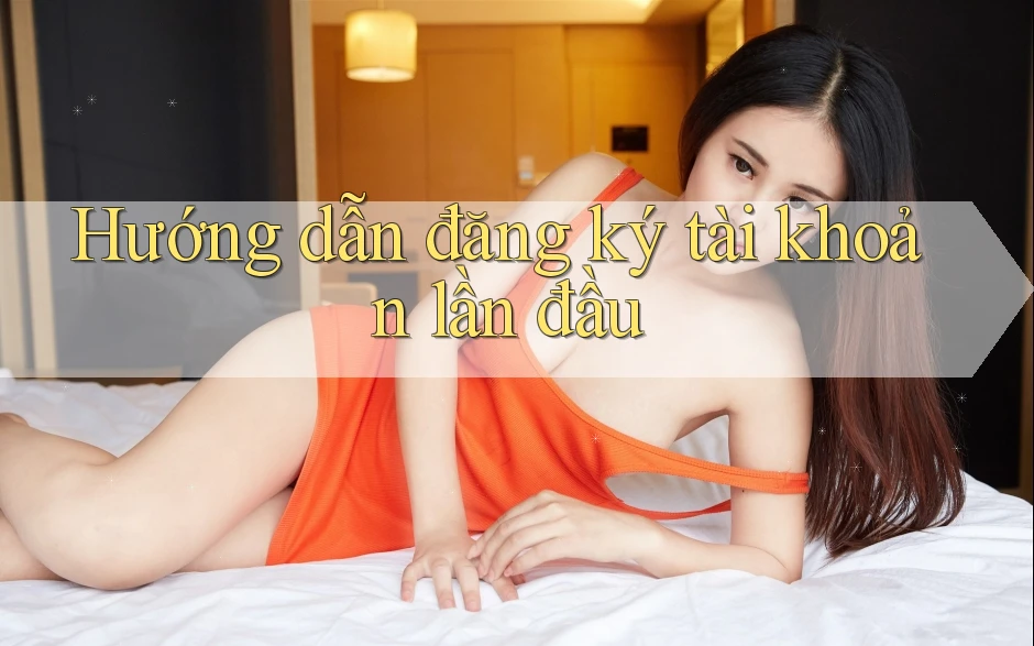 Hướng dẫn đăng ký tài khoản lần đầu
