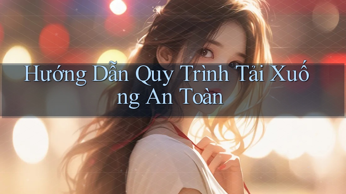 Hướng Dẫn Quy Trình Tải Xuống An Toàn Hướng Dẫn Quy Trình Tải Xuống An Toàn