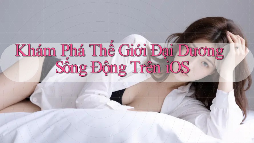Khám Phá Thế Giới Đại Dương Sống Động Trên iOS