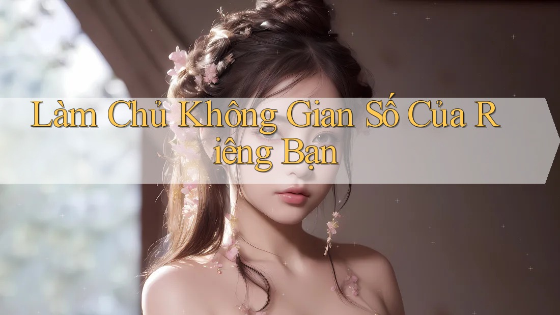Làm Chủ Không Gian Số Của Riêng Bạn Làm Chủ Không Gian Số Của Riêng Bạn