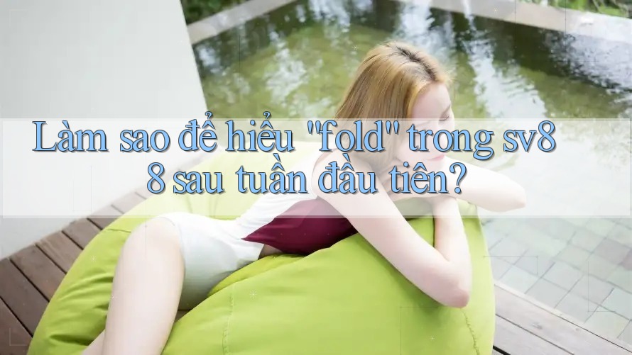 Làm sao để hiểu “fold” trong sv88 sau tuần đầu tiên?