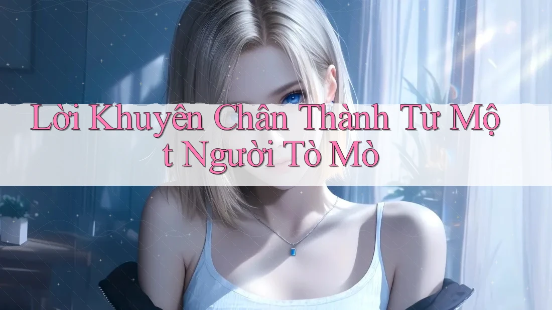 Lời Khuyên Chân Thành Từ Một Người Tò Mò