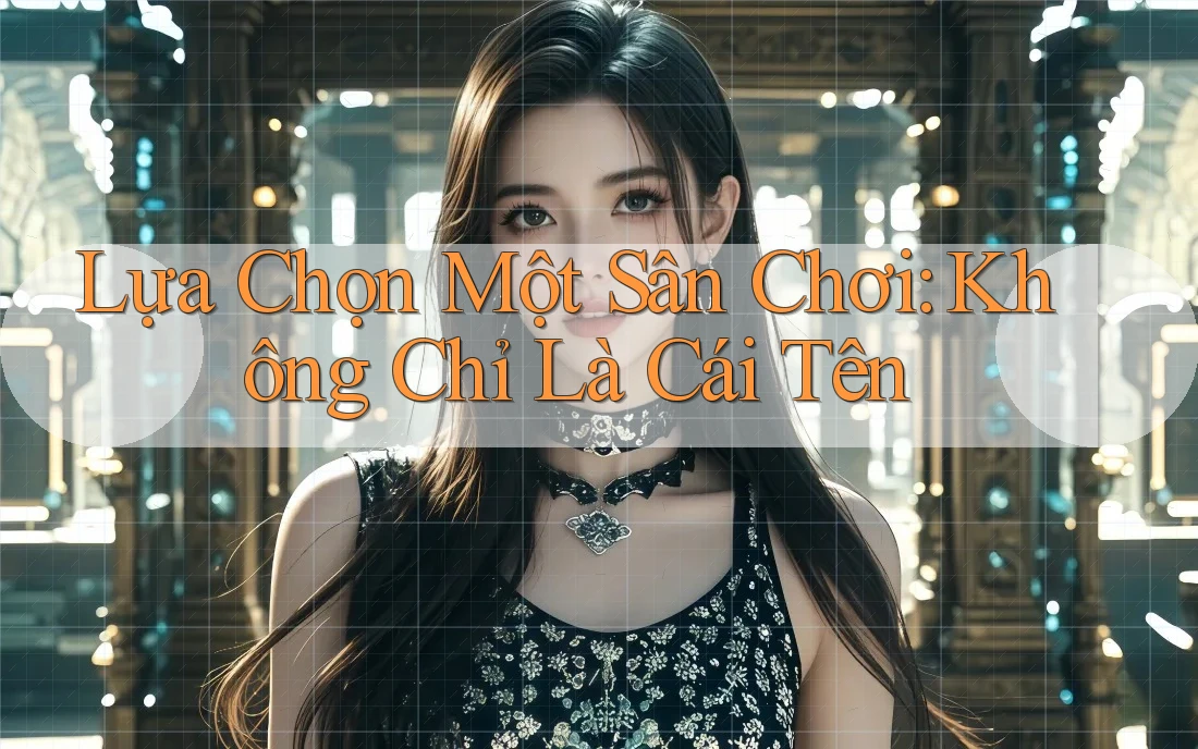 Lựa Chọn Một Sân Chơi: Không Chỉ Là Cái Tên