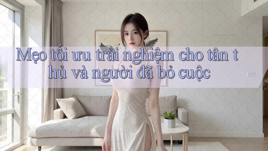 Mẹo tối ưu trải nghiệm cho tân thủ và người đã bỏ cuộc