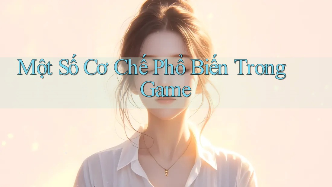 Một Số Cơ Chế Phổ Biến Trong Game Một Số Cơ Chế Phổ Biến Trong Game