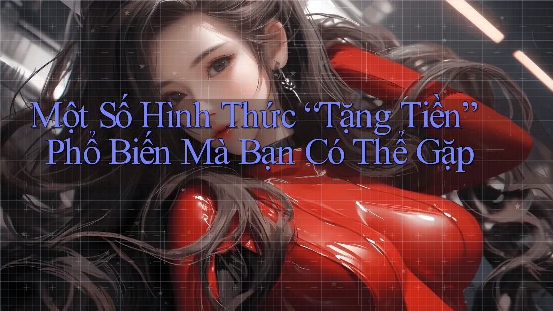 Một Số Hình Thức “Tặng Tiền” Phổ Biến Mà Bạn Có Thể Gặp Một Số Hình Thức “Tặng Tiền” Phổ Biến Mà Bạn Có Thể Gặp
