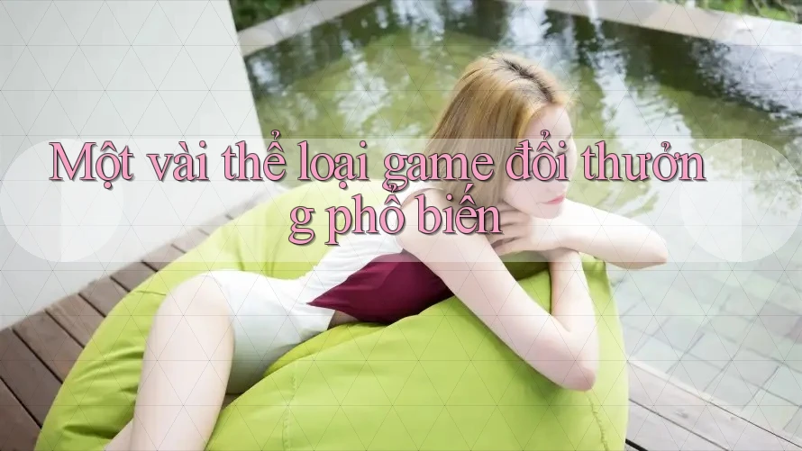 Một vài thể loại game đổi thưởng phổ biến