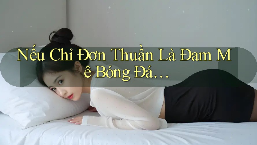 Nếu Chỉ Đơn Thuần Là Đam Mê Bóng Đá… Nếu Chỉ Đơn Thuần Là Đam Mê Bóng Đá…