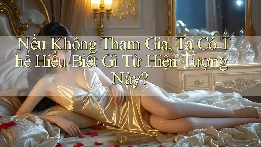 Nếu Không Tham Gia, Ta Có Thể Hiểu Biết Gì Từ Hiện Tượng Này? Nếu Không Tham Gia, Ta Có Thể Hiểu Biết Gì Từ Hiện Tượng Này?