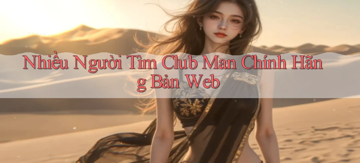 nhiều người tìm club man chính hãng bản web