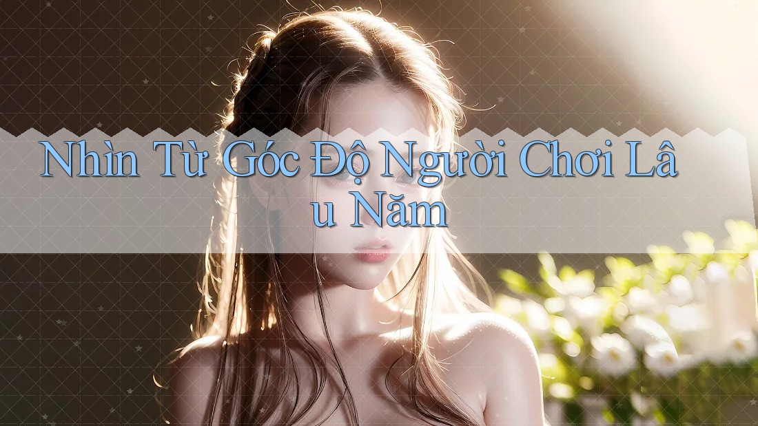Nhìn Từ Góc Độ Người Chơi Lâu Năm Nhìn Từ Góc Độ Người Chơi Lâu Năm