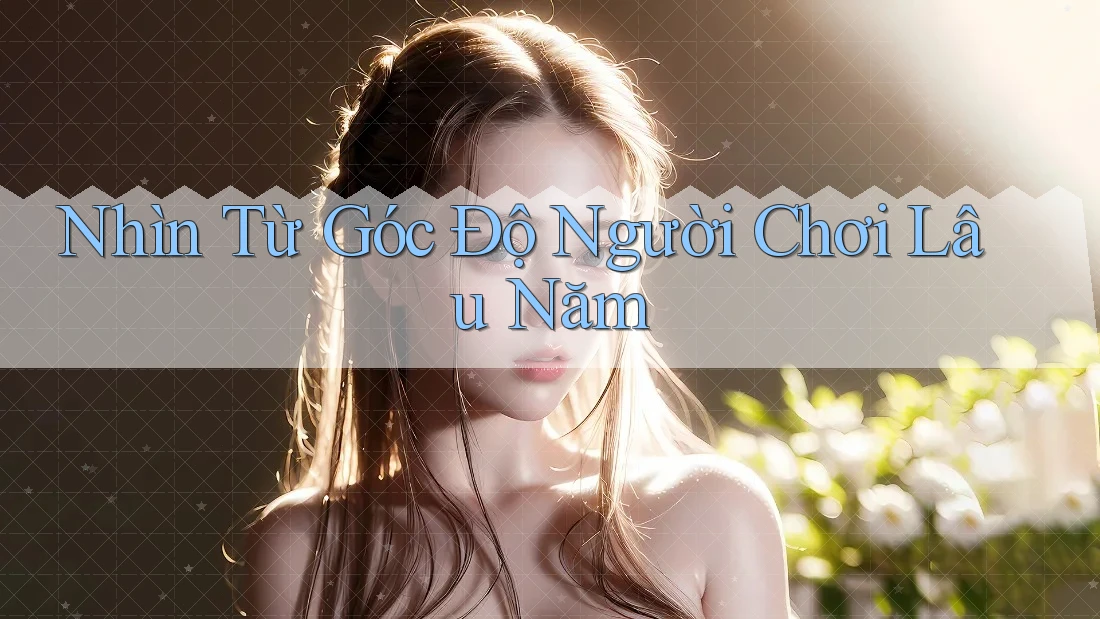 Nhìn Từ Góc Độ Người Chơi Lâu Năm
