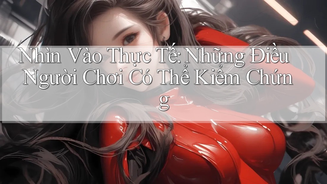 Nhìn Vào Thực Tế: Những Điều Người Chơi Có Thể Kiểm Chứng