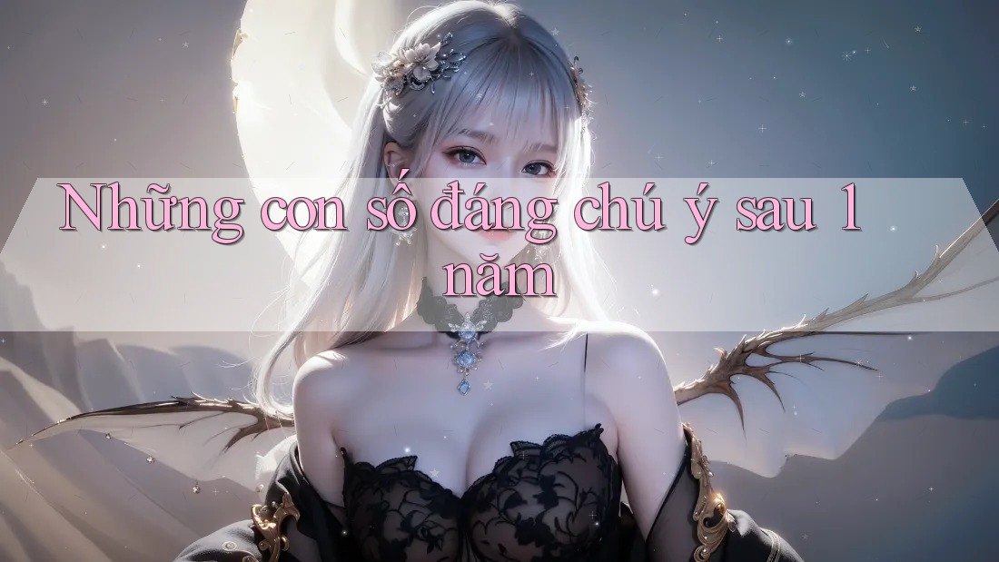 Những con số đáng chú ý sau 1 năm