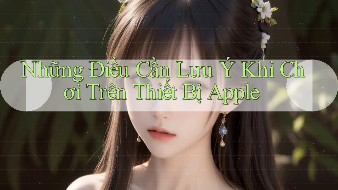 Những Điều Cần Lưu Ý Khi Chơi Trên Thiết Bị Apple