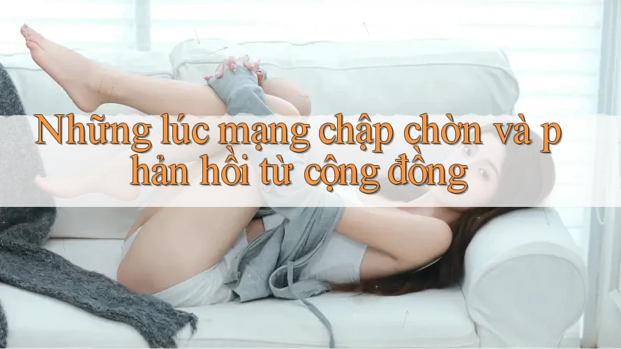Những lúc mạng chập chờn và phản hồi từ cộng đồng
