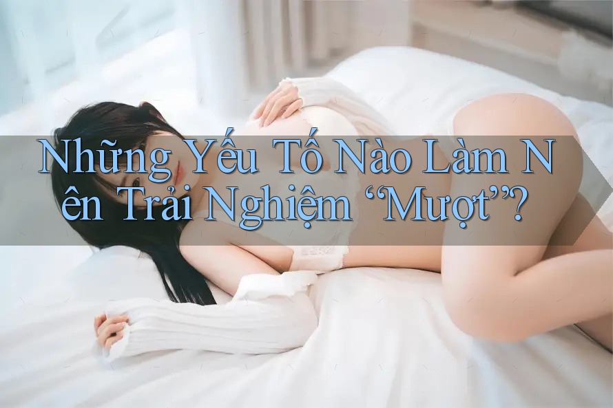 Những Yếu Tố Nào Làm Nên Trải Nghiệm “Mượt”?