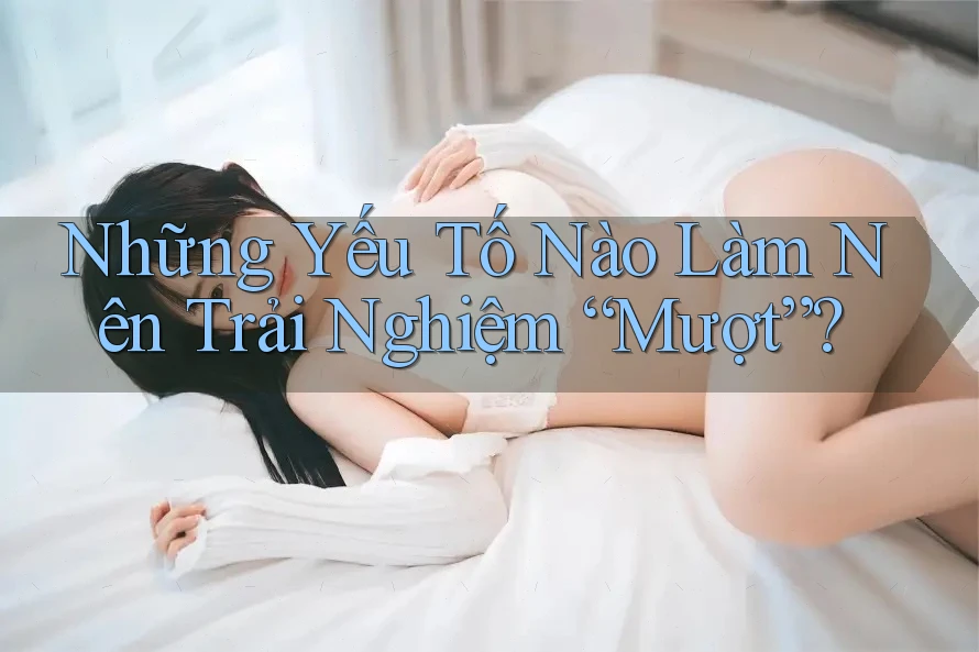 Những Yếu Tố Nào Làm Nên Trải Nghiệm “Mượt”?