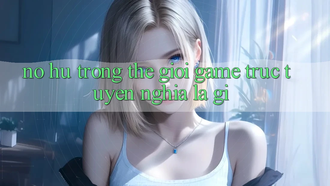“Nổ Hũ” Trong Thế Giới Game Trực Tuyến Nghĩa Là Gì?