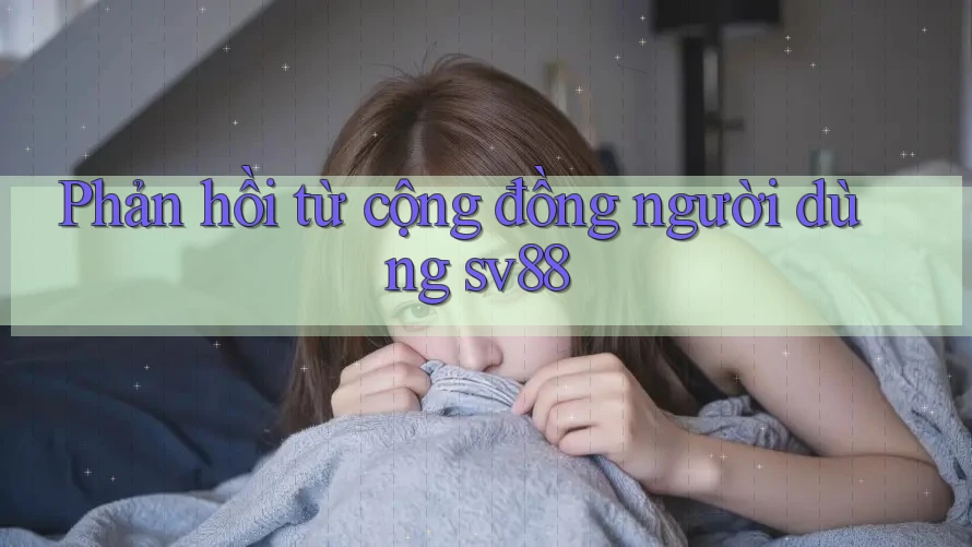 Phản hồi từ cộng đồng người dùng sv88 Phản hồi từ cộng đồng người dùng sv88