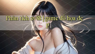 Phân tích sv88 game đồ họa đẹp