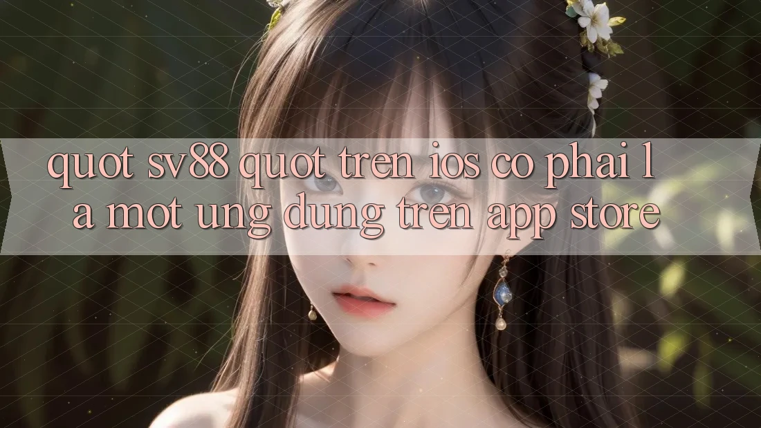 " Sv88" Trên iOS – Có Phải Là Một Ứng Dụng Trên App Store? " Sv88" Trên iOS – Có Phải Là Một Ứng Dụng Trên App Store?
