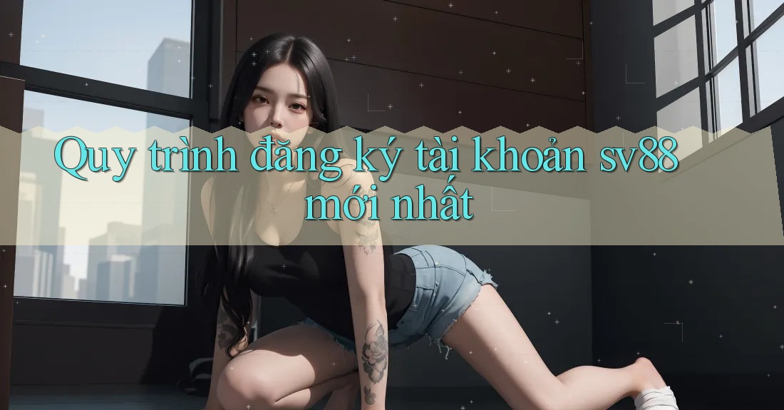 Quy trình đăng ký tài khoản sv88 mới nhất