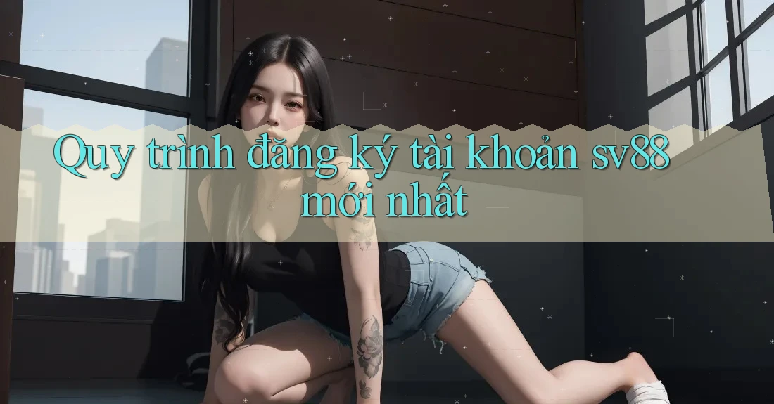 Quy trình đăng ký tài khoản sv88 mới nhất