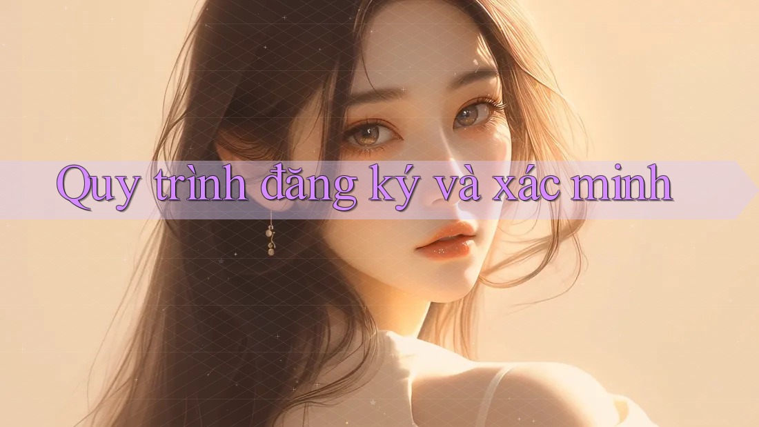 Quy trình đăng ký và xác minh Quy trình đăng ký và xác minh