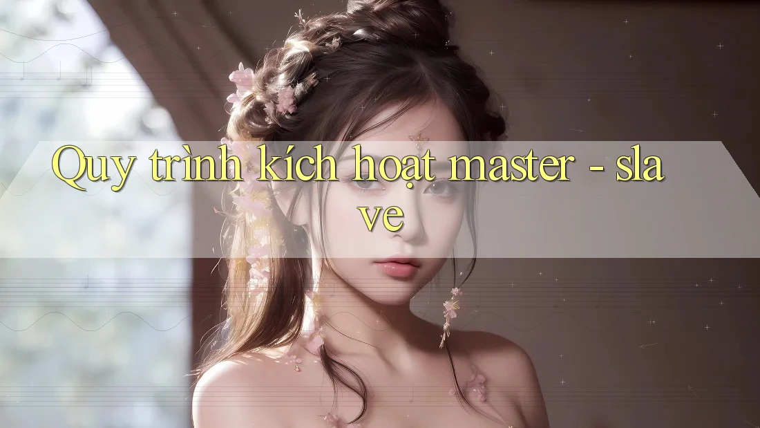Quy trình kích hoạt master - slave Quy trình kích hoạt master - slave