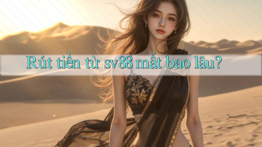 Rút tiền từ sv88 mất bao lâu?