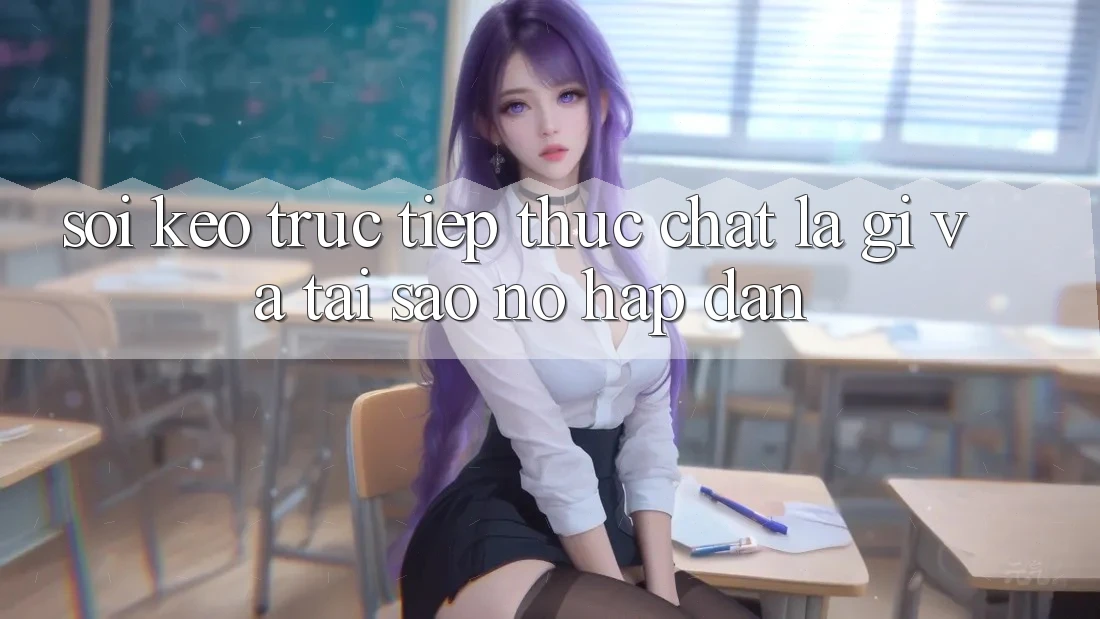 “Soi kèo trực tiếp” thực chất là gì, và tại sao nó hấp dẫn?