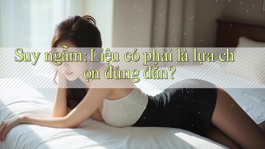 Suy ngẫm: Liệu có phải là lựa chọn đúng đắn? Suy ngẫm: Liệu có phải là lựa chọn đúng đắn?