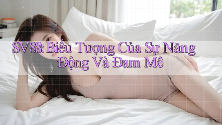 SV88: Biểu Tượng Của Sự Năng Động Và Đam Mê SV88: Biểu Tượng Của Sự Năng Động Và Đam Mê
